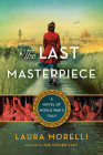 The Last Masterpiece: A Novel of World War II Italy By Laura Morelli Cover Image