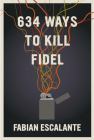 634 Ways to Kill Fidel By Fabian Escalante Cover Image