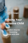 Raising Your Explosive Child: Modern Keys to Parenting Kids with ODD Cover Image