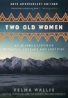 Two Old Women, 20th Anniversary Edition: An Alaska Legend of Betrayal, Courage and Survival By Velma Wallis Cover Image