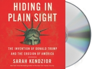 Hiding in Plain Sight: The Invention of Donald Trump and the Erosion of America Cover Image