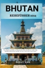 Bhutan Reiseführer 2024: Der ultimative Leitfaden zur Planung einer Reise nach Bhutan: Insider-Tipps, detaillierte Reiserouten und alles, was S Cover Image