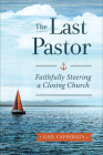 The Last Pastor: Faithfully Steering a Closing Church By Gail Cafferata Cover Image