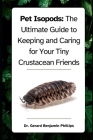 Pet Isopods: The Ultimate Guide to Keeping and Caring for Your Tiny Crustacean Friends By Gerard Benjamin Phillips Cover Image