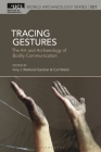 Tracing Gestures: The Art and Archaeology of Bodily Communication By Amy J. Maitland Gardner (Editor), Ruth Whitehouse (Editor), Carl Walsh (Editor) Cover Image