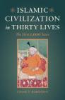 Islamic Civilization in Thirty Lives: The First 1,000 Years By Chase F. Robinson Cover Image