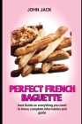 perfect French baguette: How To Make Baguettes At Home Like A Professional French Baker By John Jack Cover Image