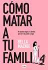 Cómo matar a tu familia / How To Kill Your Family By BELLA MACKIE Cover Image