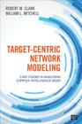 Target-Centric Network Modeling: Case Studies in Analyzing Complex Intelligence Issues By Robert M. Clark, William L. Mitchell Cover Image