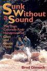 Sunk Without a Sound: The Tragic Colorado River Honeymoon of Glen and Bessie Hyde By Brad Dimock Cover Image