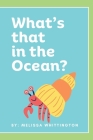 What's that in the Ocean?: An Ocean Book for Early Learners By Melissa Whittington Cover Image