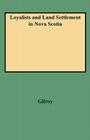 Loyalists and Land Settlement in Nova Scotia By Marion Gilroy Cover Image