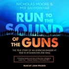 Run to the Sound of the Guns Lib/E: The True Story of an American Ranger at War in Afghanistan and Iraq Cover Image