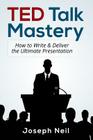 TED Talk Mastery: How to Write & Deliver the Ultimate Presentation By Joseph Neil Cover Image