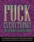 Fuck Everything! Swear Word Coloring Book: A Stress Relieving Swear Word Coloring Book For Adults Featuring 30 Relaxing Hand Drawn Fuck Coloring Pages Cover Image