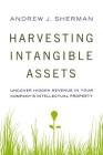 Harvesting Intangible Assets: Uncover Hidden Revenue in Your Company's Intellectual Property By Andrew Sherman Cover Image