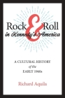 Rock & Roll in Kennedy's America: A Cultural History of the Early 1960s By Richard Aquila Cover Image