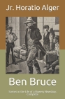 Ben Bruce: Scenes in the Life of a Bowery Newsboy: Complete By Jr. Alger, Horatio Cover Image