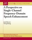 A Perspective on Single-Channel Frequency-Domain Speech Enhancement (Synthesis Lectures on Speech and Audio Processing) Cover Image
