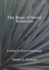 The Basis of Social Relations: A Study in Ethnic Psychology By Ewan Potter (Preface by), Daniel G. Brinton Cover Image