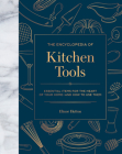 The Encyclopedia of Kitchen Tools: Essential Items for the Heart of Your Home, And How to Use Them By Elinor Hutton Cover Image