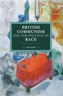 British Communism and the Politics of Race (Historical Materialism #143) By Evan Smith Cover Image