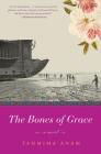The Bones of Grace: A Novel By Tahmima Anam Cover Image