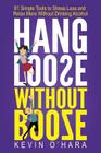 Hang Loose Without Booze: 81 Simple Tools to Stress Less and Relax More Without Drinking Alcohol Cover Image