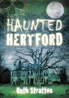 Haunted Hertford By Ruth Stratton Cover Image