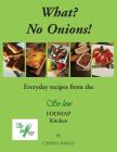 What? No Onions?: Everyday recipes from the So low Fodmap Kitchen By Cheryl Baylis Cover Image