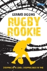 Rugby Rookie: Stepping Up a Level, Stepping Back in Time By Gerard Siggins Cover Image