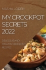 My Crockpot Secrets 2022: Delicious and Healthy Crockpot Recipes Cover Image