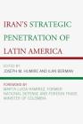 Iran's Strategic Penetration of Latin America By Ilan Berman (Editor), Joseph M. Humire (Editor), Álvaro Uribe Vélez (Foreword by) Cover Image