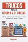 Trucos para la Cocina y el Hogar: Consejos prácticos para simplificar las tareas y ahorrar tiempo, dinero y esfuerzo By Diana Baker Cover Image