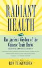 Radiant Health: The Ancient Wisdom of the Chinese Tonic Herbs By Ron Teeguarden Cover Image