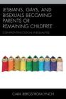 Lesbians, Gays, and Bisexuals Becoming Parents or Remaining Childfree: Confronting Social Inequalities By Cara Bergstrom-Lynch Cover Image