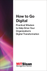 How to Go Digital: Practical Wisdom to Help Drive Your Organization's Digital Transformation (The Digital Future of Management) By MIT Sloan Management Review Cover Image