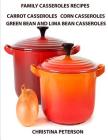 Family Casserole Recipes, Carrrot Casseroles, Corn Casseroles, Green Bean and Lima Bean Casseroles: Every recipe has a space for notes, For Vegetarian By Christina Peterson Cover Image