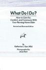 What Do I Do?: How to Care for, Comfort, and Commune With Your Nursing Home Elder, Revised and Illustrated Edition By Katherine Karr, Jess Karr Cover Image