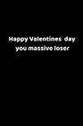 Happy Valentines Day You Massive Loser: Valentines Notebook, 110 Pages, 6' X 9' By Joy Feathers Cover Image