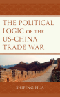 The Political Logic of the US-China Trade War By Shiping Hua (Editor), Shiping Hua (Contribution by), Greg Moore (Contribution by) Cover Image
