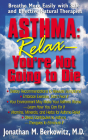 Asthma: Relax, You're Not Going to Die: Breathe More Easily with Safe and Effective Natural Therapies By Jonathan M. Berkowitz Cover Image