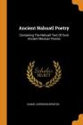 Ancient Nahuatl Poetry: Containing the Nahuatl Text of XXVII Ancient Mexican Poems By Daniel Garrison Brinton Cover Image