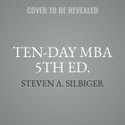The Ten-Day MBA (5th Edition): A Step-By-Step Guide to Mastering the Skills Taught in America's Top Business Schools By Steven A. Silbiger Cover Image