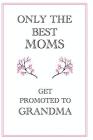 Only The Best Moms Get Promoted to Grandma: Only The Best Moms Get Promoted to Grandma Mothers Day Gift, 110 Page Ruled Notebook, 6x9inch, Novelty Mot By Forget Me Nott Cover Image