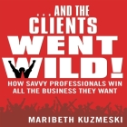 ...and the Clients Went Wild! Lib/E: How Savvy Professionals Win All the Business They Want By Maribeth Kuzmeski, Walter Dixon (Read by) Cover Image