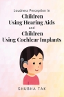 Loudness Perception in Children Using Hearing Aids and Children Using Cochlear Implants By Shubha Tak Cover Image