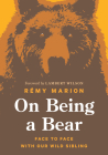 On Being a Bear: Face to Face with Our Wild Sibling By Rémy Marion, Lambert Wilson (Foreword by) Cover Image