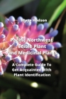 Pacific Northwest edible plant and medicinal plants: A Complete Guide To Get Acquainted With Plant Identification By Maya Hudson Cover Image