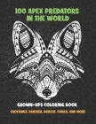 100 Apex Predators In The World - Grown-Ups Coloring Book - Crocodile, Panther, Bobcat, Cobra, and more By Lily Carson Cover Image